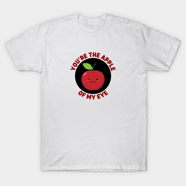 You're The Apple Of My Eye | Apple Pun T-Shirt by Allthingspunny